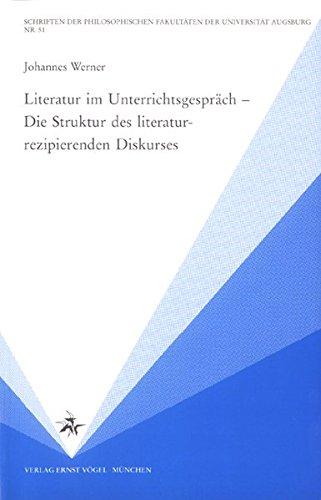 Literatur im Unterrichtsgespräch - Die Struktur des literaturrezipierenden Diskurses (Schriften der Philosophischen Fakultäten der Universität Augsburg)