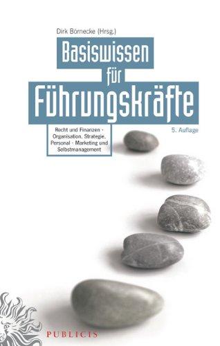 Basiswissen für Führungskräfte: Recht und Finanzen - Organisation, Strategie, Personal - Marketing und Selbstmanagement