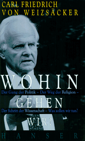 Wohin gehen wir?: Der Gang der Politik - Der Weg der Religion - Der Schritt der Wissenschaft - Was sollen wir tun?