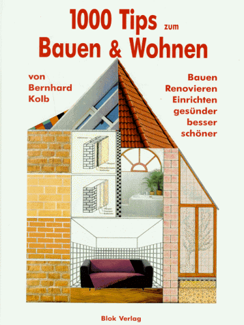 Tausend Tips zum Bauen und Wohnen. Bauen, Renovieren, Einrichten: gesünder, besser, schöner