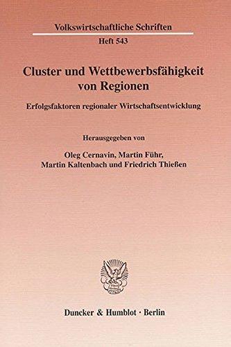 Cluster und Wettbewerbsfähigkeit von Regionen.: Erfolgsfaktoren regionaler Wirtschaftsentwicklung. (Volkswirtschaftliche Schriften)