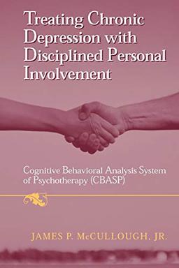 Treating Chronic Depression with Disciplined Personal Involvement: Cognitive Behavioral Analysis System of Psychotherapy (CBASP)