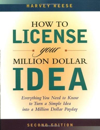 How to License Your Million Dollar Idea: Everything You Need to Know to Turn a Simple Idea into a Million Dollar Payday