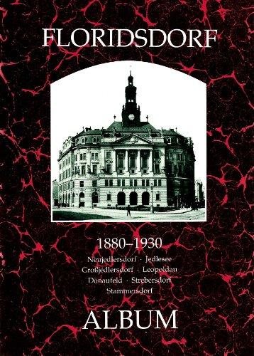 Florisdorf Album 1860-1930. Neujedlersdorf - Jedlesee - Großjedlersdorf - Leopoldau - Donaufeld - Strebersdorf - Stammesdorf