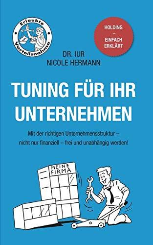 Tuning für Ihr Unternehmen: Mit der richtigen Unternehmensstruktur - nicht nur finanziell - frei und unabhängig werden!