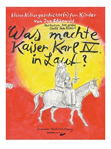 Was machte Kaiser Karl IV in Lauf?: Kleine Kulturgeschichte(n) für Kinder