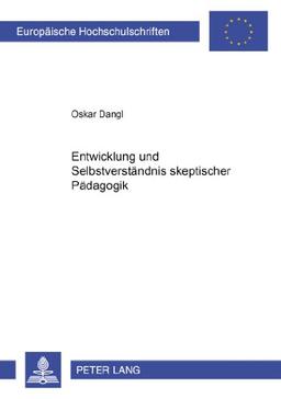 Entwicklung und Selbstverständnis skeptischer Pädagogik (Europäische Hochschulschriften / European University Studies / Publications Universitaires Européennes)