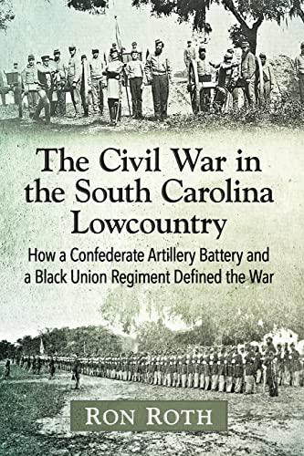 Civil War in the South Carolina Lowcountry: How a Confederate Artillery Battery and a Black Union Regiment Defined the War