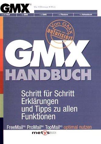 Das GMX Handbuch: FreeMail - ProMail - TopMail optimal nutzen Autorisiert von GMX