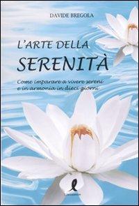 L'arte della serenità. Come imparare a vivere sereni e in armonia in dieci giorni