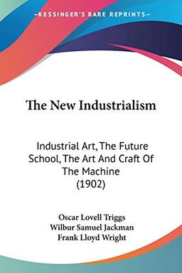 The New Industrialism: Industrial Art, The Future School, The Art And Craft Of The Machine (1902)