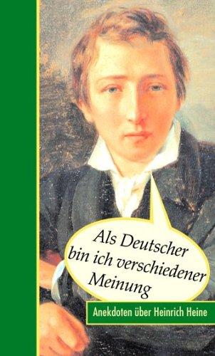 Als Deutscher bin ich verschiedener Meinung. Anekdoten über Heinrich Heine