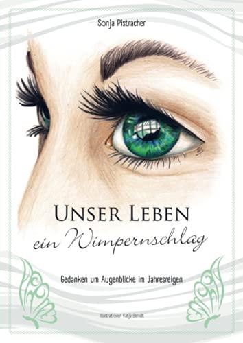 Unser Leben - ein Wimpernschlag: Gedanken um Augenblicke im Jahresreigen