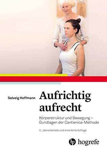 Aufrichtig aufrecht: Körperstruktur und Bewegung – Grundlagen der Cantienica–Methode