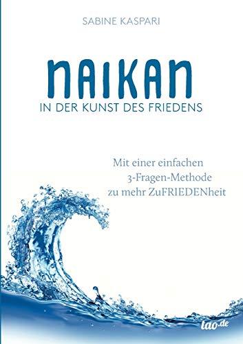 Naikan in der Kunst des Friedens: Mit einer einfachen 3-Fragen-Methode zu mehr ZuFriedenheit