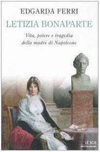 Letizia Bonaparte. Vita, potere e tragedia della madre di Napoleone