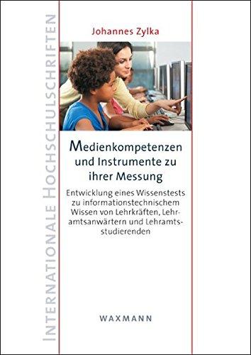 Medienkompetenzen und Instrumente zu ihrer Messung: Entwicklung eines Wissenstests zu informationstechnischem Wissen von Lehrkräften, ... (Internationale Hochschulschriften)