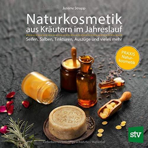 Naturkosmetik aus Kräutern im Jahreslauf: Seifen, Salben, Tinkturen, Auszüge und vieles mehr; PRAXISBUCH Naturkosmetik