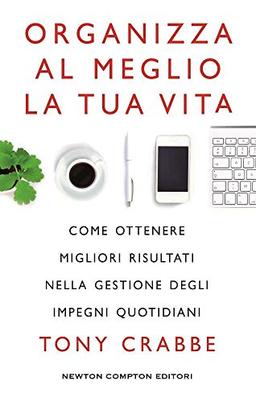 Organizza al meglio la tua vita. Come ottenere migliori risultati nella gestione degli impegni quotidiani