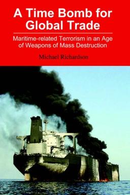 A Time Bomb for Global Trade: Maritime-Related Terrorism in an Age of Weapons of Mass Destruction