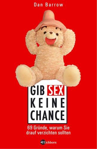 Gib Sex keine Chance! 69 Gründe, warum Sie drauf verzichten sollten