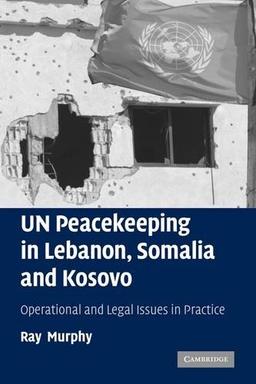 UN Peacekeeping in Lebanon, Somalia and Kosovo: Operational and Legal Issues in Practice