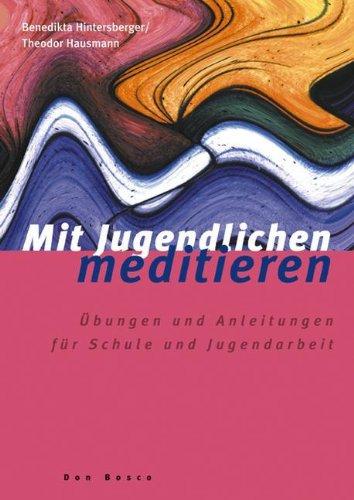 Mit Jugendlichen meditieren: Übungen und Anleitungen für Schule und Jugendarbeit