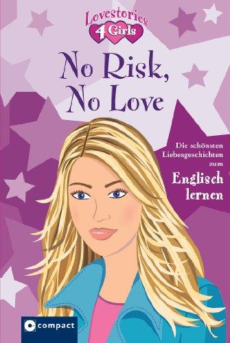 No Risk, No Love: Lovestories 4 Girls. Die schönsten Liebesgeschichten zum Englisch lernen. Mit zahlreichen Übungen, Vokabelerklärungen auf jeder ... ... Glossar und witzigen Illustrationen