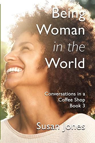 Being Woman in the World: Conversations in a Coffee Shop Book 3