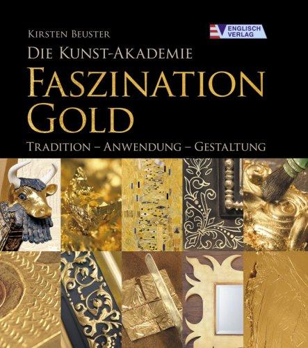 Die Kunst-Akademie. Faszination Gold: Tradition - Anwendung - Gestaltung