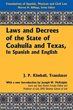 Laws and Decrees of the State of Coahuila and Texas, in Spanish and English (Foundations of Spanish, Mexican and Civil Law)