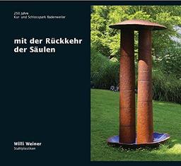 mit der Rückkehr der Säulen: Willi Weiner - Stahlplastiken: Ausstellungskatalog zu 250 Jahre Kur- und Schlosspark Badenweiler