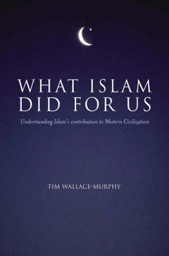 What Islam Did For Us: Understanding Islam's Contribution to Western Civilization