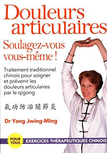 Douleurs articulaires : soulagez-vous vous-mêmes ! : traitement traditionnel chinois pour soigner et prévenir les douleurs articulaires par le qigong