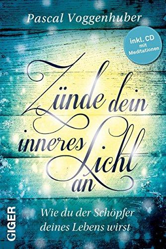 Zünde dein inneres Licht an (inkl. CD mit Meditationen): Wie du der Schöpfer deines Lebens wirst