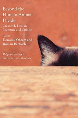 Beyond the Human-Animal Divide: Creaturely Lives in Literature and Culture (Palgrave Studies in Animals and Literature)