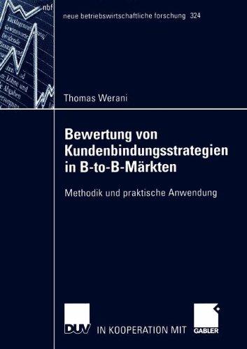 Bewertung von Kundenbindungsstrategien in B-to-B-Märkten: Methodik und Praktische Anwendung (neue betriebswirtschaftliche forschung (nbf))