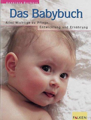 Das Babybuch. Alles Wichtige zu Pflege, Entwicklung und Ernährung.