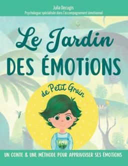 Le jardin des émotions de Petit Grain: Le conte & la méthode pratique pour aider les enfants à reconnaitre, comprendre et réguler leurs émotions dès 6 ... : l'art de prendre soin de ses émotions)