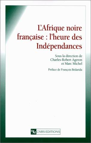 L'Afrique Noire Francaise : L'Heure Des Independances