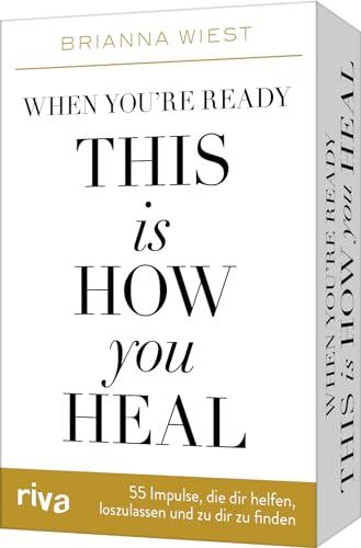 When you’re ready, this is how you heal – 55 Impulse, die dir dabei helfen, loszulassen und zu dir zu finden: Karten zum Booktok-Phänomen von der Bestseller-Autorin der 101 Essays