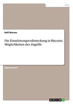 Die Einzelzwangsvollstreckung in Bitcoins. Möglichkeiten des Zugriffs: Diplomarbeit