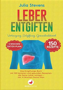 LEBER ENTGIFTEN: Vorbeugung. Entgiftung. Gesundheitsboost. Das Entgiftungs-Buch mit 150 leckeren und gesunden Rezepten, die Deine Leber reinigen - Inkl. 4 Wochen-Detox-Plan