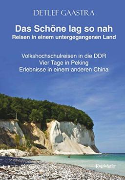 Das Schöne lag so nah - Reisen in einem untergegangenen Land: Volkshochschulreisen in die DDR. Vier Tage in Peking. Erlebnisse in einem anderen China. In memoriam Willi Matz