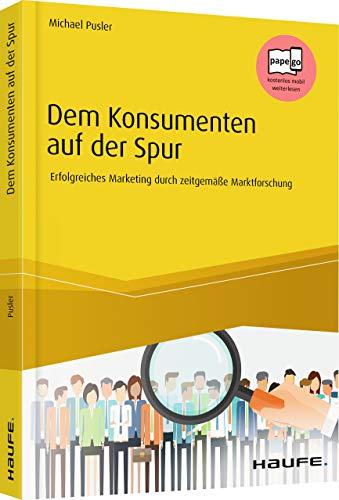 Dem Konsumenten auf der Spur - inkl. Arbeitshilfen online: Erfolgreiches Marketing durch zeitgemäße Marktforschung (Haufe Fachbuch)