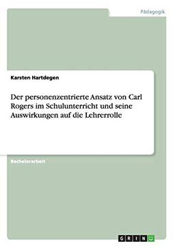 Der personenzentrierte Ansatz  von Carl Rogers  im Schulunterricht und  seine Auswirkungen auf die Lehrerrolle