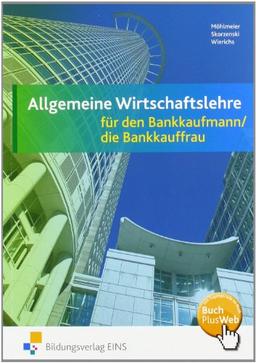 Allgemeine Wirtschaftslehre für den Bankkaufmann/Bankkauffrau. Lehr- und Fachbuch: für den Bankkaufmann/die Bankkauffrau