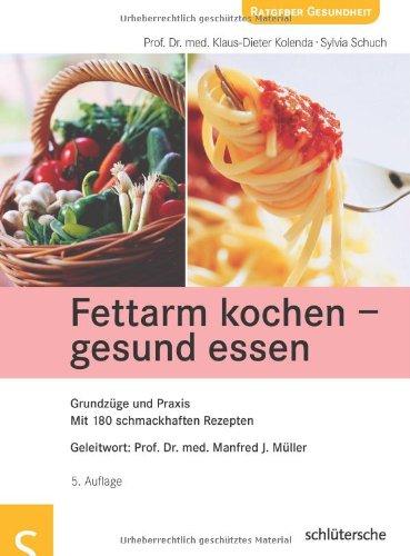 Fettarm kochen - gesund essen: Grundzüge und Praxis. Mit 180 schmackhaften Rezepten