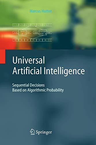 Universal Artificial Intelligence: Sequential Decisions Based on Algorithmic Probability (Texts in Theoretical Computer Science. An EATCS Series)