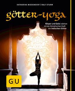 Götter-Yoga: Körper und Geist stärken mit der himmlischen Kraft der indischen Götter